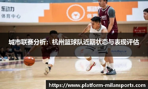 城市联赛分析：杭州篮球队近期状态与表现评估