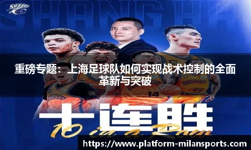重磅专题：上海足球队如何实现战术控制的全面革新与突破