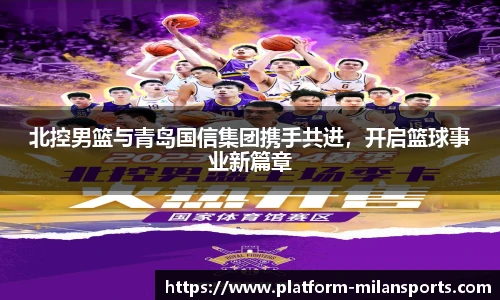 北控男篮与青岛国信集团携手共进,开启篮球事业新篇章