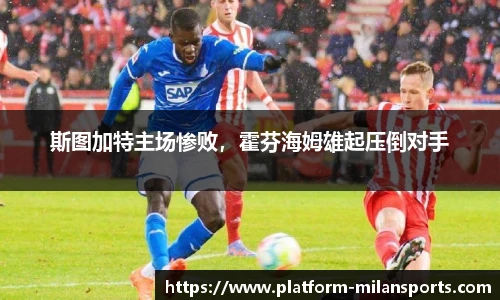 斯图加特主场惨败,霍芬海姆雄起压倒对手