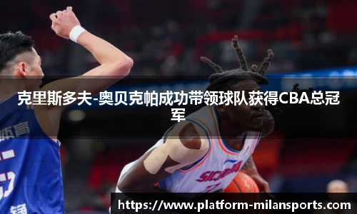 克里斯多夫-奥贝克帕成功带领球队获得CBA总冠军