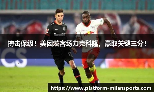 搏击保级!美因茨客场力克科隆,豪取关键三分!