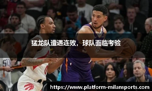 猛龙队遭遇连败，球队面临考验