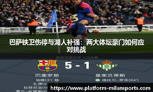 巴萨铁卫伤停与湖人补强：两大体坛豪门如何应对挑战