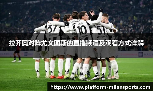 拉齐奥对阵尤文图斯的直播频道及观看方式详解