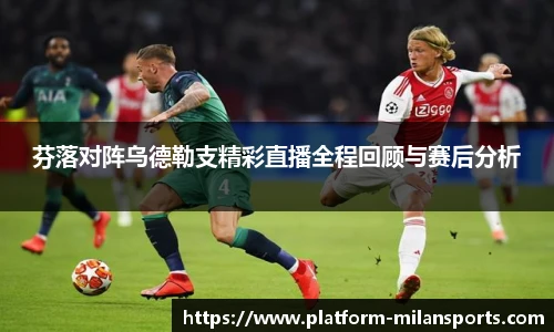 芬落对阵乌德勒支精彩直播全程回顾与赛后分析
